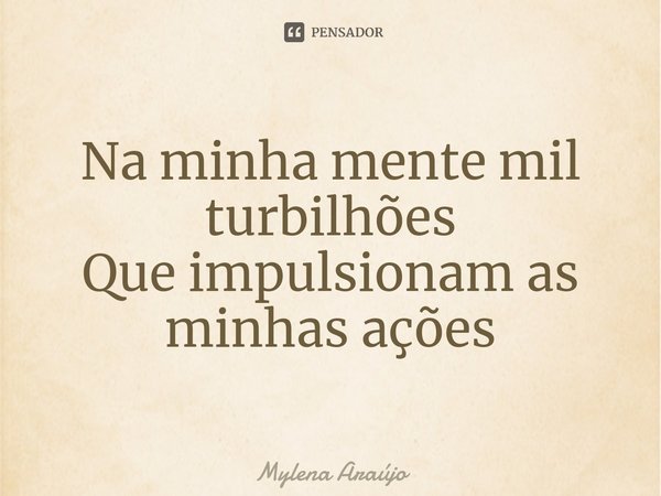 ⁠Na minha mente mil turbilhões Que impulsionam as minhas ações... Frase de Mylena Araújo.