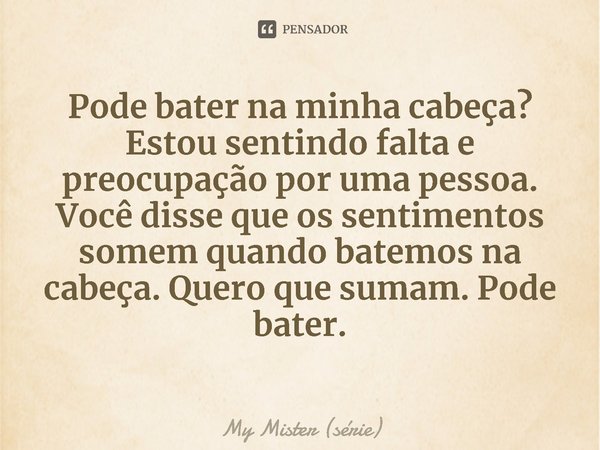 ⁠Pode bater na minha cabeça? Estou sentindo falta e preocupação por uma pessoa. Você disse que os sentimentos somem quando batemos na cabeça. Quero que sumam. P... Frase de My Mister (série).