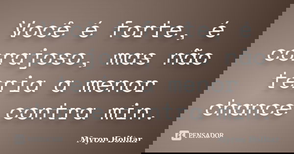 Você é forte, é corajoso, mas não teria a menor chance contra min.... Frase de Myron Bolitar.