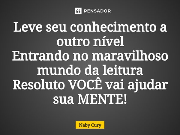 ⁠Leve seu conhecimento a outro nível Entrando no maravilhoso mundo da leitura Resoluto VOCÊ vai ajudar sua MENTE!... Frase de Naby Cury.