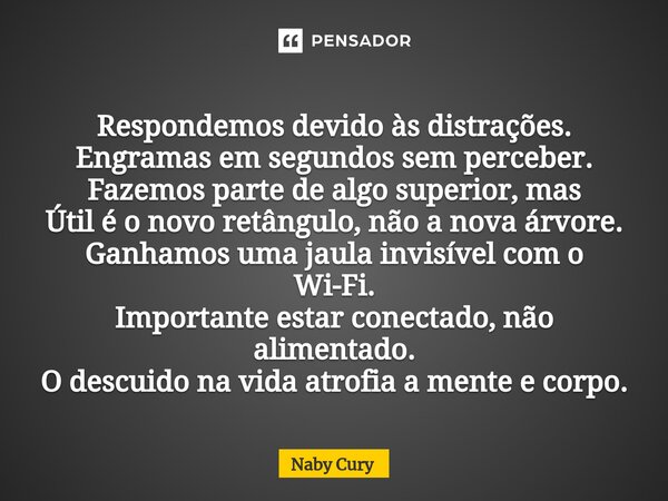 ⁠Respondemos devido às distrações. Engramas em segundos sem perceber. Fazemos parte de algo superior, mas Útil é o novo retângulo, não a nova árvore. Ganhamos u... Frase de Naby Cury.