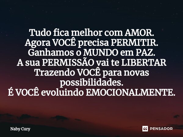 ⁠Tudo fica melhor com AMOR. Agora VOCÊ precisa PERMITIR. Ganhamos o MUNDO em PAZ. A sua PERMISSÃO vai te LIBERTAR Trazendo VOCÊ para novas possibilidades. É VOC... Frase de Naby Cury.