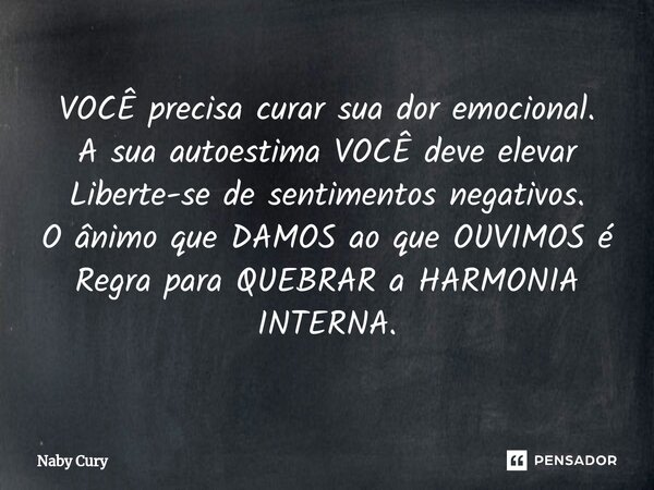 ⁠VOCÊ precisa curar sua dor emocional. A sua autoestima VOCÊ deve elevar Liberte-se de sentimentos negativos. O ânimo que DAMOS ao que OUVIMOS é Regra para QUEB... Frase de Naby Cury.