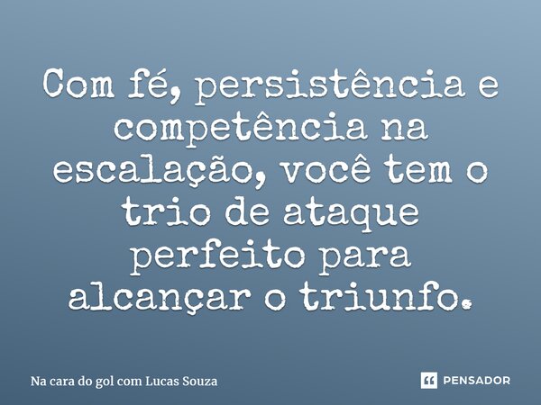 ⁠Com fé, persistência e competência na escalação, você tem o trio de ataque perfeito para alcançar o triunfo.... Frase de Na cara do gol com Lucas Souza.
