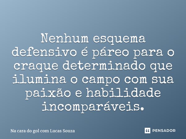 ⁠Nenhum esquema defensivo é páreo para o craque determinado que ilumina o campo com sua paixão e habilidade incomparáveis.... Frase de Na cara do gol com Lucas Souza.