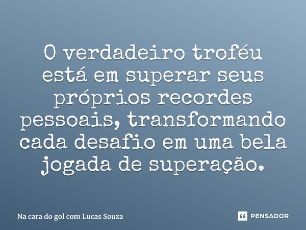 ⁠O verdadeiro troféu está em superar seus próprios recordes pessoais, transformando cada desafio em uma bela jogada de superação.... Frase de Na cara do gol com Lucas Souza.