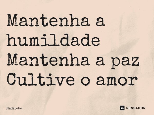 ⁠Mantenha a humildade Mantenha a paz Cultive o amor... Frase de Nadarobo.