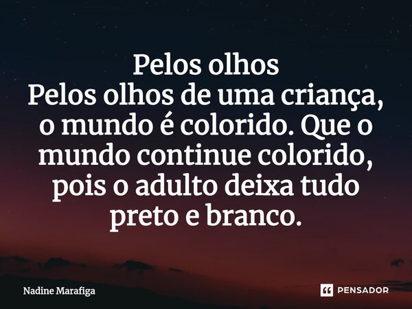 ⁠Pelos olhos Pelos olhos de uma criança, o mundo é colorido. Que o mundo continue colorido, pois o adulto deixa tudo preto e branco.... Frase de Nadine Marafiga.