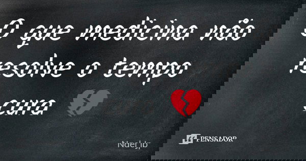 O que medicina não resolve o tempo cura 💔... Frase de Nael Jp.