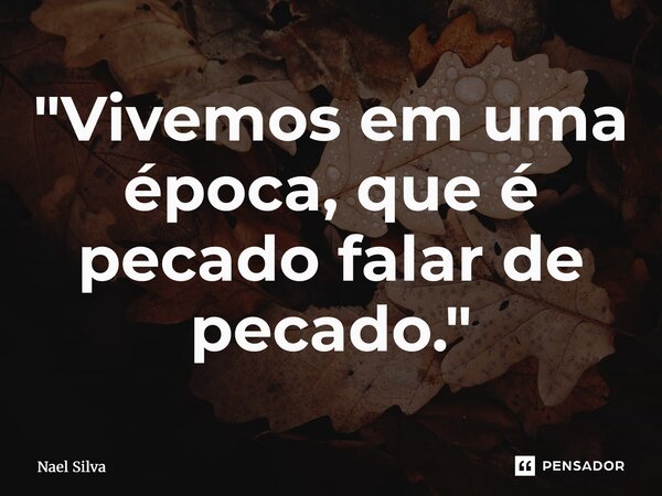 ⁠"Vivemos em uma época, que é pecado falar de pecado."... Frase de Nael Silva.