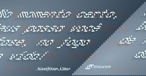 No momento certo, Deus passa você de fase, no jogo da vida!... Frase de Naellyton Lima.