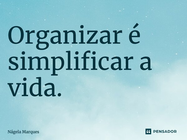⁠Organizar é simplificar a vida.... Frase de Nágela Marques.
