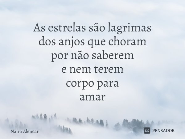 ⁠As estrelas são lagrimas dos anjos que choram por não saberem e nem terem corpo para amar... Frase de Naira Alencar.