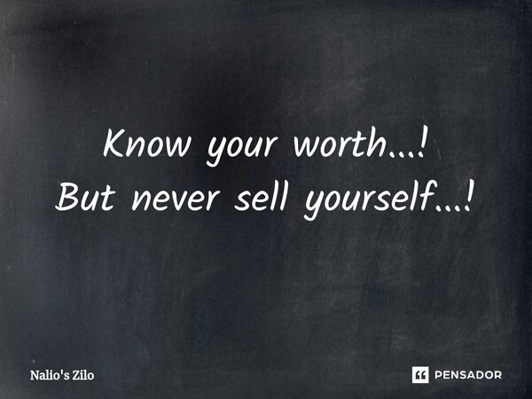 ⁠Know your worth...!
But never sell yourself...!... Frase de Nalio's Zilo.