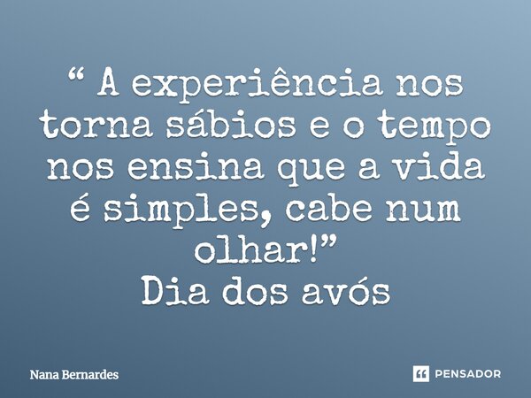 ⁠“ A experiência nos torna sábios e o tempo nos ensina que a vida é simples, cabe num olhar!” Dia dos avós... Frase de Nana Bernardes.