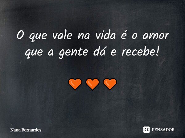O que vale na vida é o amor que a gente dá e recebe! 🧡🧡🧡... Frase de Nana Bernardes.