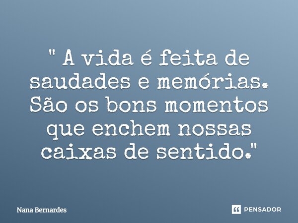 ⁠" A vida é feita de saudades e memórias. São os bons momentos que enchem nossas caixas de sentido."... Frase de Nana Bernardes.