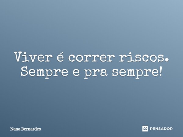 ⁠Viver é correr riscos. Sempre e pra sempre!... Frase de Nana Bernardes.