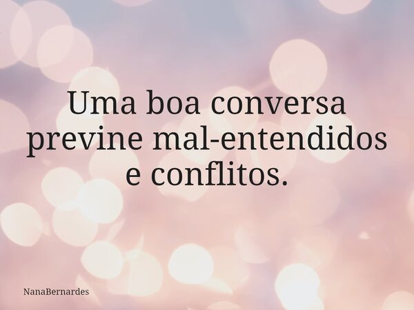 Uma boa conversa previne mal-entendidos e conflitos.... Frase de NanaBernardes.