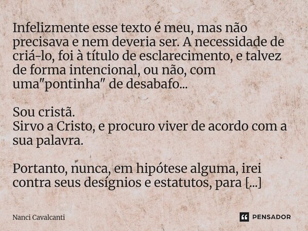 Infelizmente esse texto é meu, mas não precisava e nem deveria ser. A necessidade de criá-lo, foi à título de esclarecimento, e talvez de forma intencional, ou... Frase de Nanci Cavalcanti.