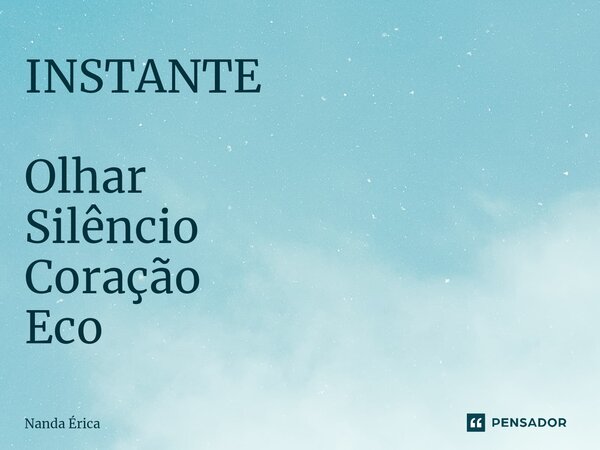 ⁠INSTANTE Olhar Silêncio Coração Eco... Frase de Nanda Erica.