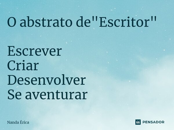 O abstrato de "Escritor" ⁠Escrever Criar Desenvolver Se aventurar... Frase de Nanda Erica.