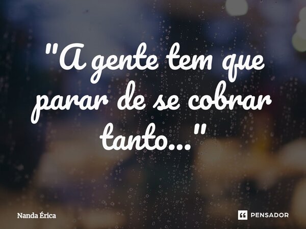 ⁠"A gente tem que parar de se cobrar tanto..."... Frase de Nanda Erica.