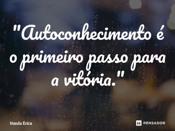 ⁠"Autoconhecimento é o primeiro passo para a vitória."... Frase de Nanda Erica.
