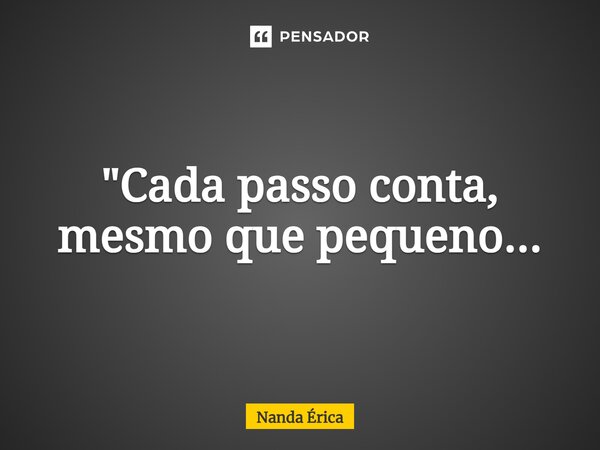 ⁠"Cada passo conta, mesmo que pequeno...... Frase de Nanda Erica.