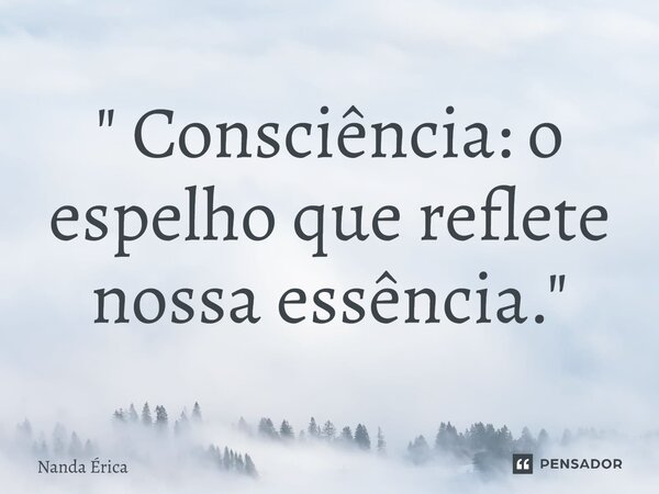 ⁠" Consciência: o espelho que reflete nossa essência."... Frase de Nanda Erica.
