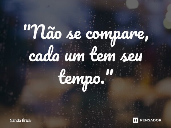 "⁠Não se compare, cada um tem seu tempo."... Frase de Nanda Erica.