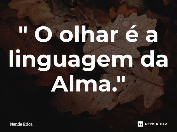 ⁠" O olhar é a linguagem da Alma."... Frase de Nanda Erica.
