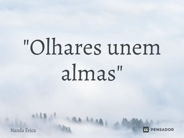 ⁠"Olhares unem almas"... Frase de Nanda Erica.