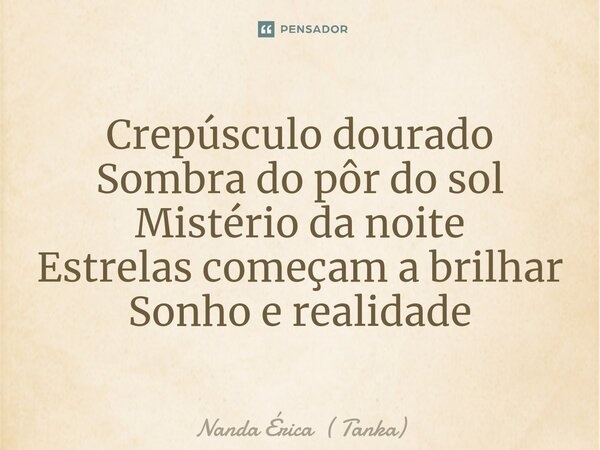 ⁠Crepúsculo dourado Sombra do pôr do sol Mistério da noite Estrelas começam a brilhar Sonho e realidade... Frase de Nanda Érica ( Tanka).