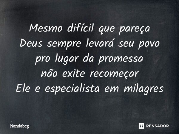 ⁠Mesmo difícil que pareça Deus sempre levará seu povo pro lugar da promessa não exite recomeçar Ele e especialista em milagres... Frase de Nandabcg.