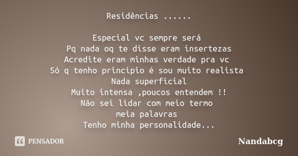 Residências ...... Especial vc sempre será Pq nada oq te disse eram insertezas Acredite eram minhas verdade pra vc Só q tenho princípio é sou muito realista Nad... Frase de Nandabcg.