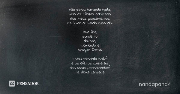 não estou tomando nada, mas os efeitos colaterais dos meus pensamentos está me deixando cansada. suo frio, sonolento doentio, tremendo e sempre fastio. estou to... Frase de nandapand4.