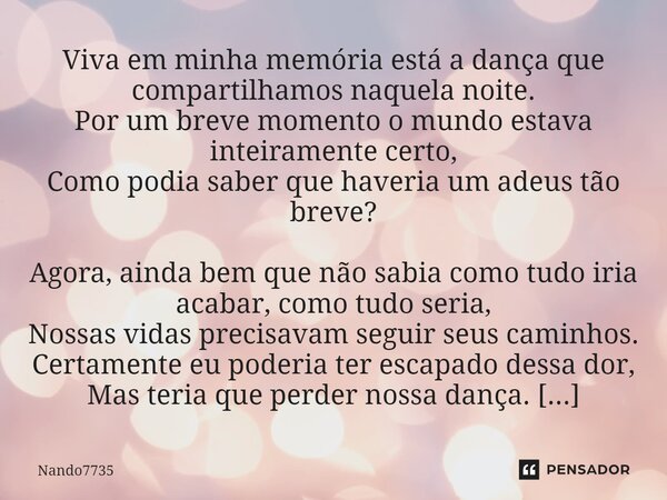 ⁠Viva em minha memória está a dança que compartilhamos naquela noite. Por um breve momento o mundo estava inteiramente certo, Como podia saber que haveria um ad... Frase de Nando7735.