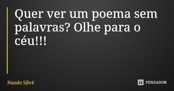 Quer ver um poema sem palavras? Olhe para o céu!!!... Frase de Nando Silv4.