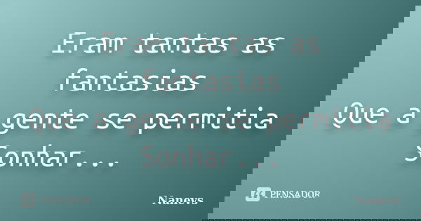 Eram tantas as fantasias Que a gente se permitia Sonhar...... Frase de Nanevs.