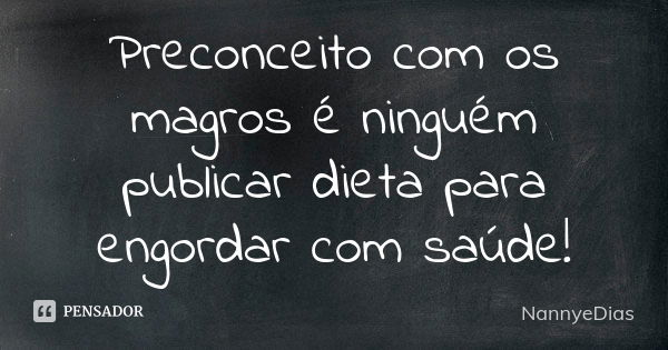 Preconceito com os magros é ninguém publicar dieta para engordar com saúde!... Frase de NannyeDias.