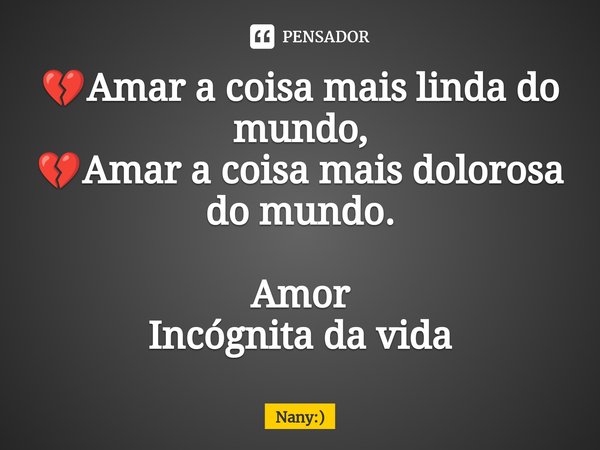 💔Amar a coisa mais linda do mundo,
💔Amar a coisa mais dolorosa do mundo. Amor
Incógnita da vida⁠... Frase de Nany:).