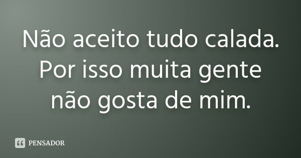 Não aceito tudo calada. Por isso muita gente não gosta de mim.