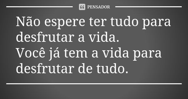 NÃO ESPERE PARA VIVER O MELHOR DA VIDA NOS FINAIS DE SEMANA