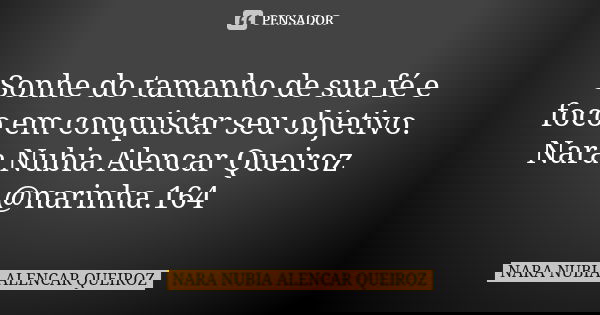 Sonhe do tamanho de sua fé e foco em conquistar seu objetivo. Nara Nubia Alencar Queiroz @narinha.164... Frase de Nara Nubia Alencar Queiroz.