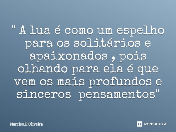⁠" A lua é como um espelho para os solitários e apaixonados , pois olhando para ela é que vem os mais profundos e sinceros pensamentos "... Frase de Narciso.F.Oliveira.