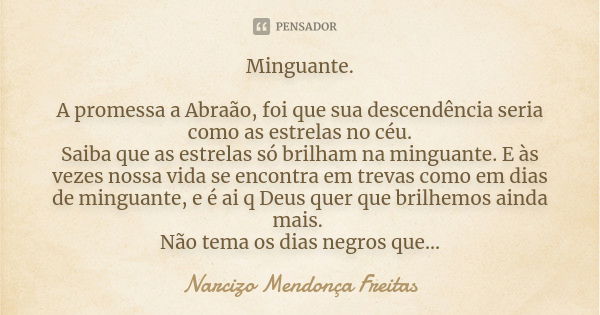 Minguante. A promessa a Abraão, foi que sua descendência seria como as estrelas no céu. Saiba que as estrelas só brilham na minguante. E às vezes nossa vida se ... Frase de Narcizo Mendonça Freitas.