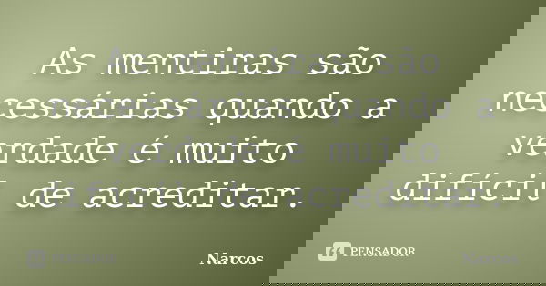 As mentiras são necessárias quando a verdade é muito difícil de acreditar.... Frase de Narcos.