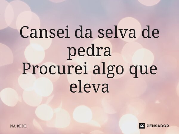 ⁠Cansei da selva de pedra Procurei algo que eleva... Frase de Na Rede.