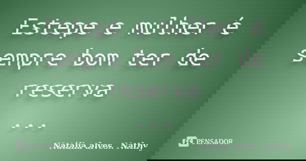 Estepe e mulher é sempre bom ter de reserva ...... Frase de Natalia alves...Nathy.